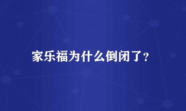 家乐福为什么倒闭了？