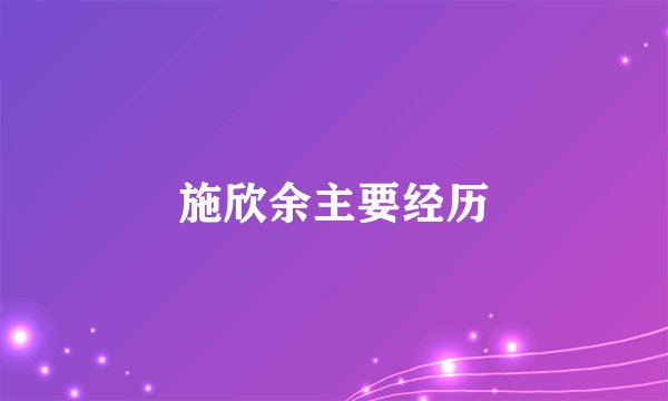 施欣余主要经历