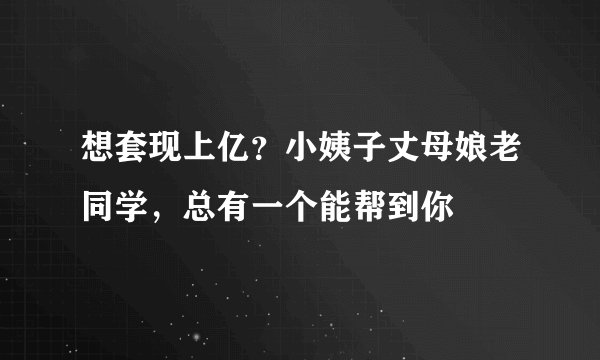 想套现上亿？小姨子丈母娘老同学，总有一个能帮到你
