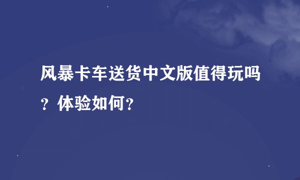 风暴卡车送货中文版值得玩吗？体验如何？