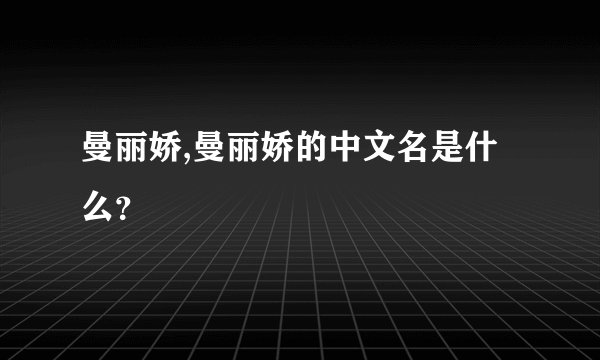 曼丽娇,曼丽娇的中文名是什么？