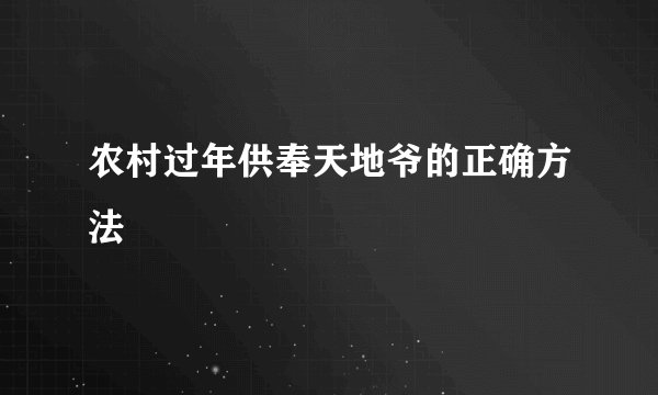 农村过年供奉天地爷的正确方法