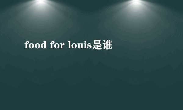 food for louis是谁