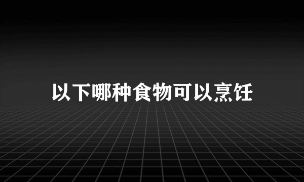 以下哪种食物可以烹饪