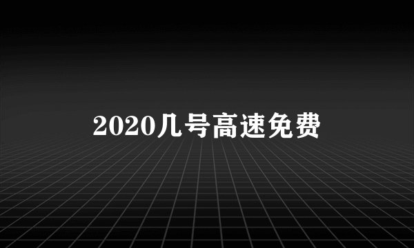2020几号高速免费