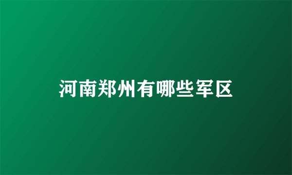 河南郑州有哪些军区