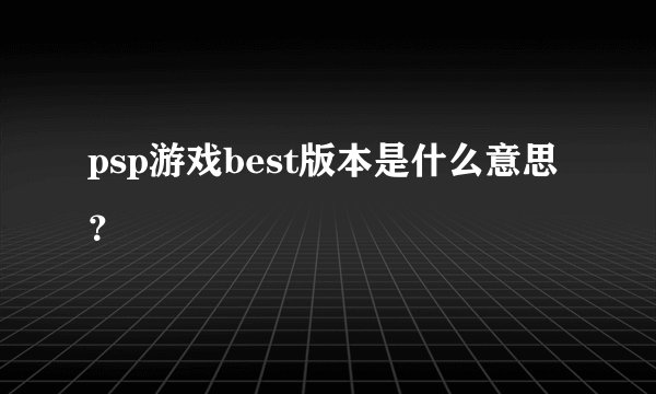 psp游戏best版本是什么意思？