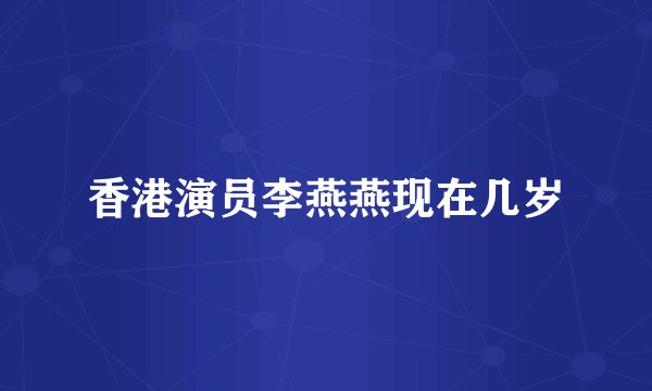 香港演员李燕燕现在几岁