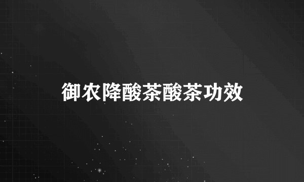 御农降酸茶酸茶功效