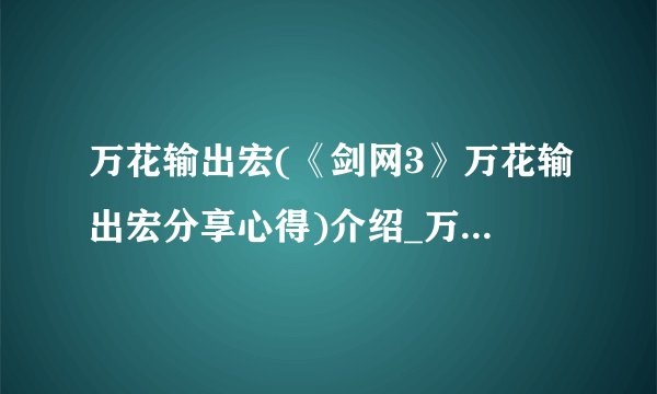 万花输出宏(《剑网3》万花输出宏分享心得)介绍_万花输出宏(《剑网3》万花输出宏分享心得)是什么