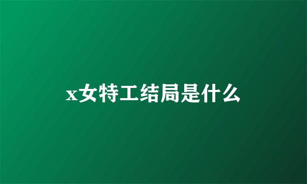 x女特工结局是什么