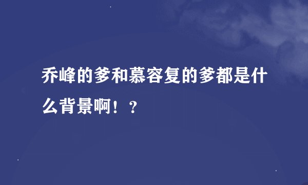 乔峰的爹和慕容复的爹都是什么背景啊！？