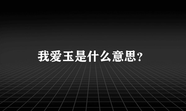 我爱玉是什么意思？