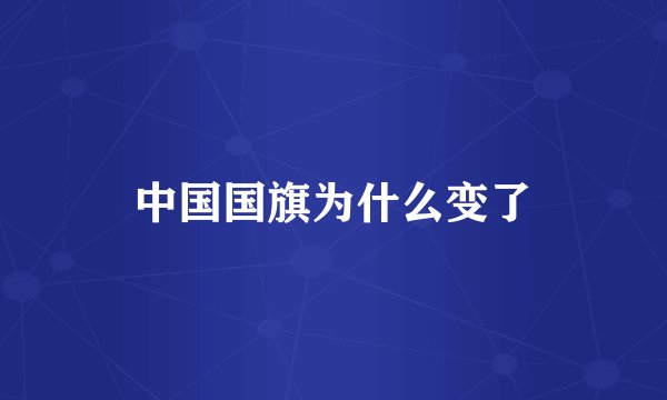中国国旗为什么变了