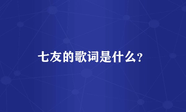 七友的歌词是什么？