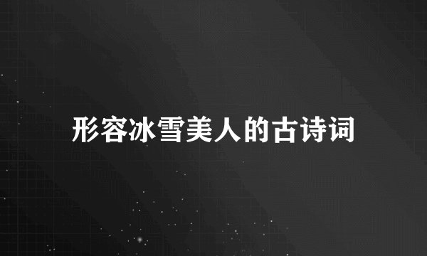 形容冰雪美人的古诗词