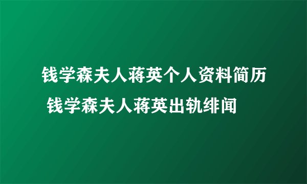 钱学森夫人蒋英个人资料简历 钱学森夫人蒋英出轨绯闻