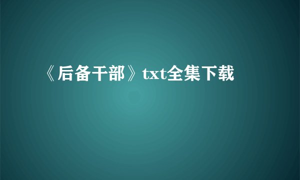 《后备干部》txt全集下载