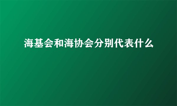 海基会和海协会分别代表什么