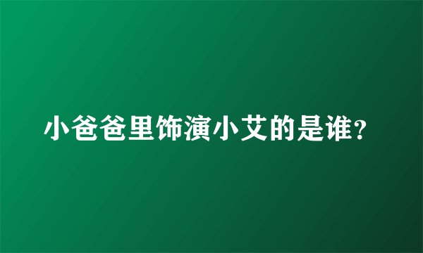 小爸爸里饰演小艾的是谁？