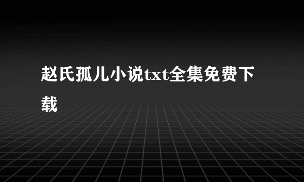 赵氏孤儿小说txt全集免费下载