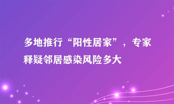 多地推行“阳性居家”，专家释疑邻居感染风险多大