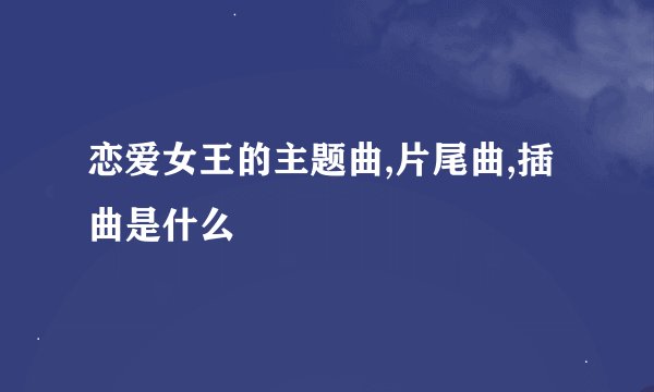 恋爱女王的主题曲,片尾曲,插曲是什么