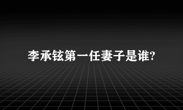 李承铉第一任妻子是谁?