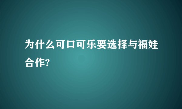为什么可口可乐要选择与福娃合作?