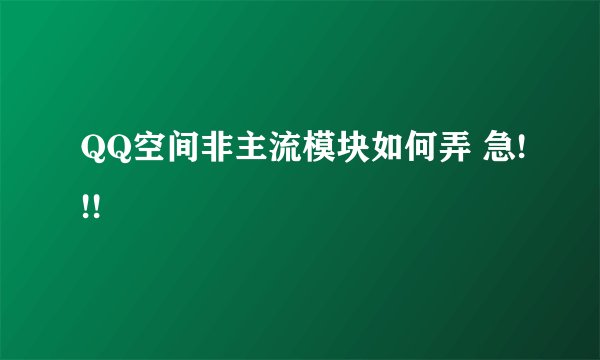 QQ空间非主流模块如何弄 急!!!