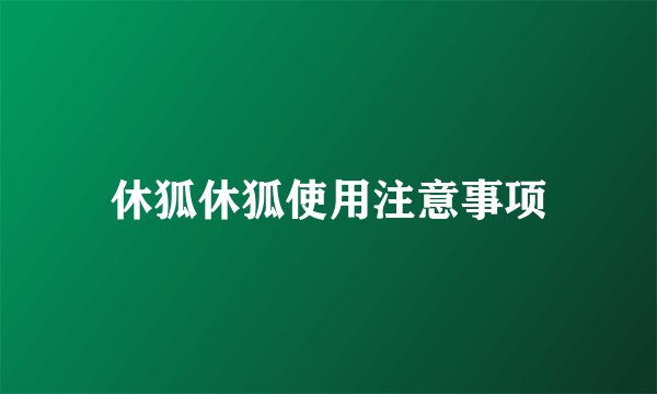 休狐休狐使用注意事项
