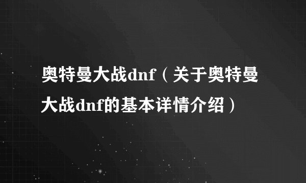 奥特曼大战dnf（关于奥特曼大战dnf的基本详情介绍）