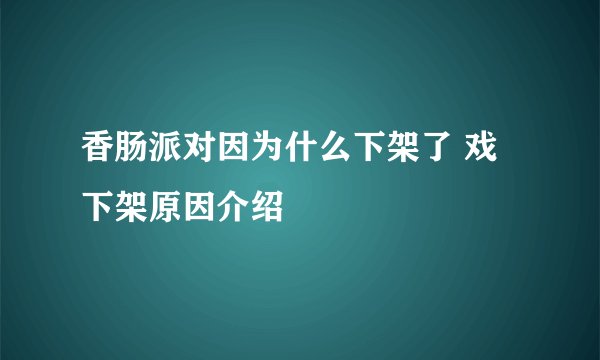 香肠派对因为什么下架了 戏下架原因介绍