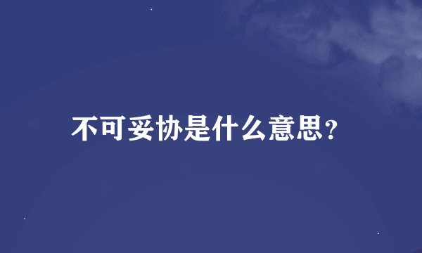 不可妥协是什么意思？
