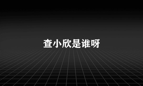 查小欣是谁呀