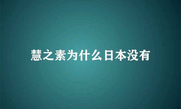 慧之素为什么日本没有