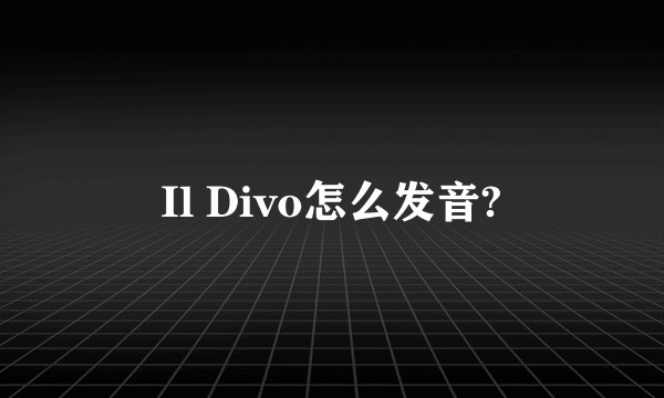 Il Divo怎么发音?
