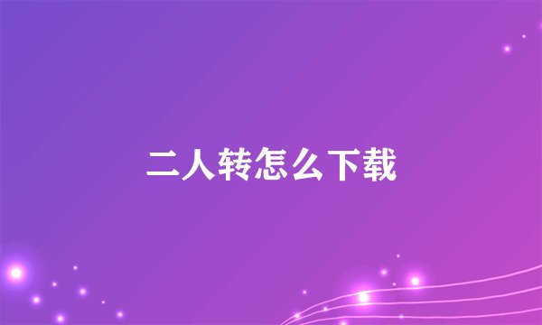 二人转怎么下载