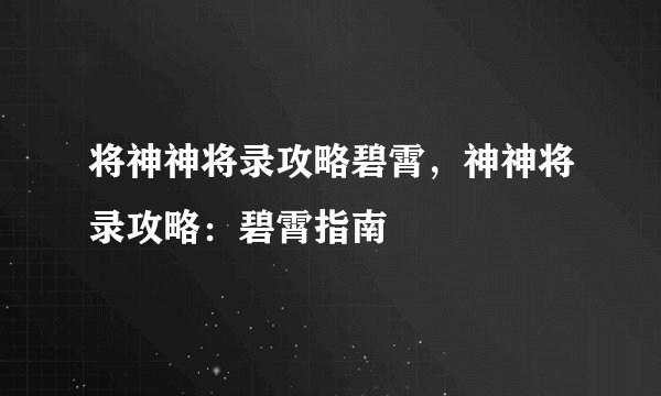 将神神将录攻略碧霄，神神将录攻略：碧霄指南