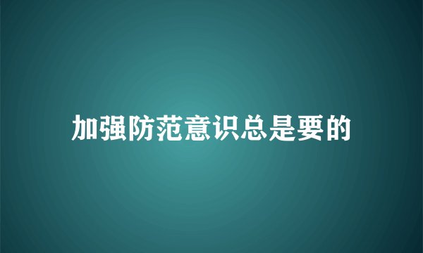 加强防范意识总是要的