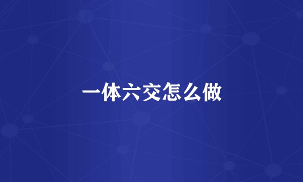 一体六交怎么做