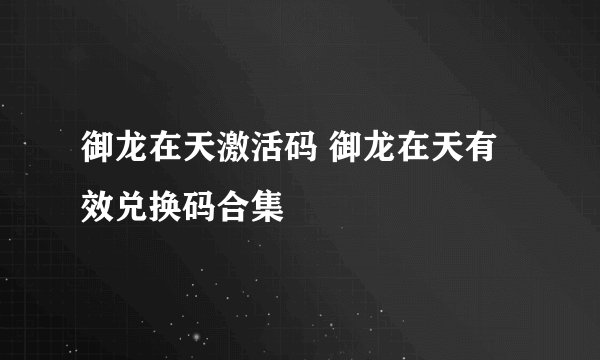 御龙在天激活码 御龙在天有效兑换码合集