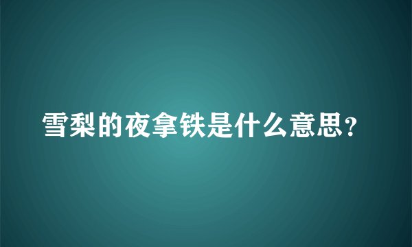雪梨的夜拿铁是什么意思？