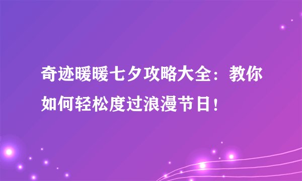 奇迹暖暖七夕攻略大全：教你如何轻松度过浪漫节日！