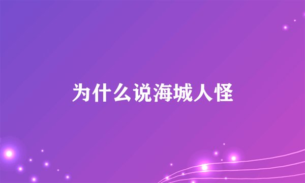 为什么说海城人怪