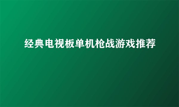 经典电视板单机枪战游戏推荐