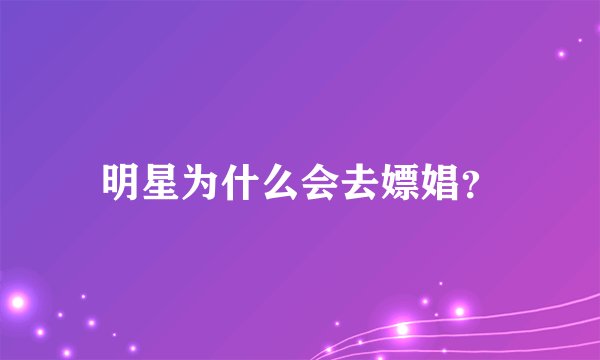 明星为什么会去嫖娼？