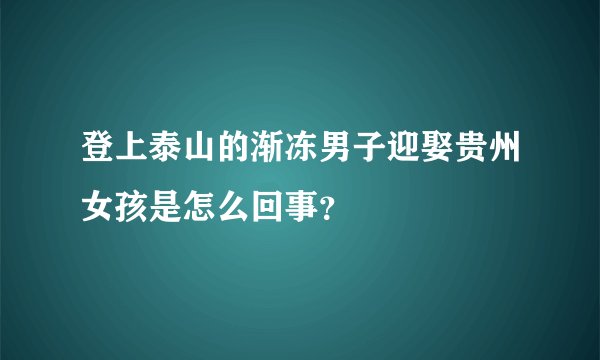 登上泰山的渐冻男子迎娶贵州女孩是怎么回事？