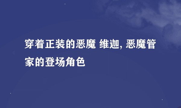 穿着正装的恶魔 维迦, 恶魔管家的登场角色