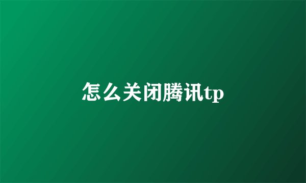 怎么关闭腾讯tp